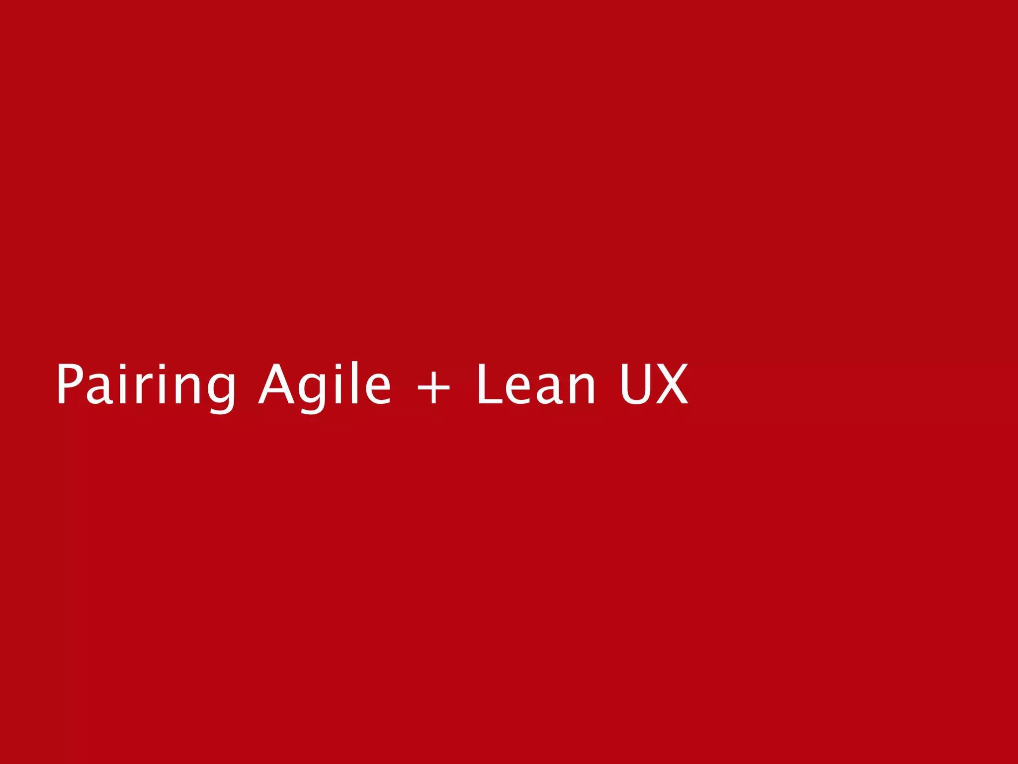 Pairing Agile + Lean UX
 