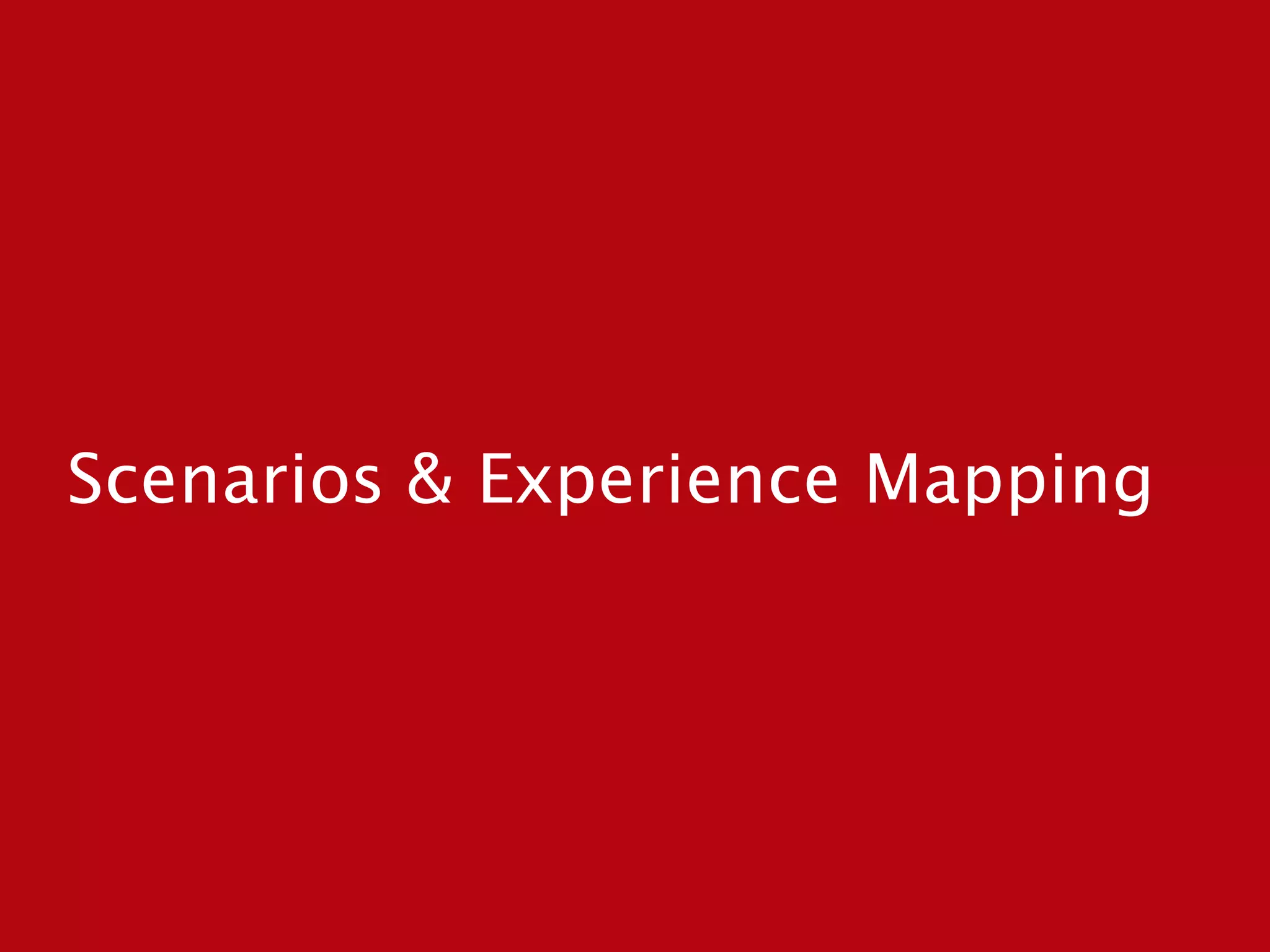 Scenarios & Experience Mapping
 