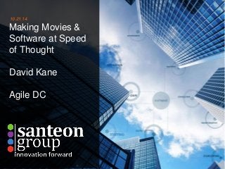 10.21.14 
Making Movies & 
Software at Speed 
of Thought 
David Kane 
Agile DC 
 