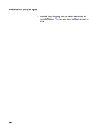 • nommée "Story Mapping" dans un article, très illustré, du
même Jeff Patton: "The new user story backlog is a map", en
2008
Référentiel des pratiques Agiles
160
 