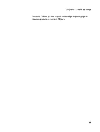 l'industriel DuPont, qui met au point une stratégie de prototypage de
nouveaux produits en moins de 90 jours.
Chapitre 11: Boîte de temps
59
 