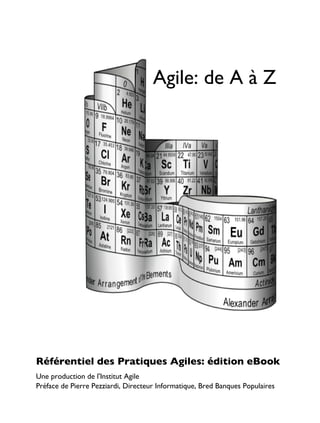 Agile: de A à Z
Référentiel des Pratiques Agiles: édition eBook
Une production de l'Institut Agile
Préface de Pierre Pezziardi, Directeur Informatique, Bred Banques Populaires
 