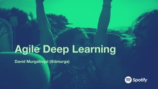 Agile Deep Learning
David Murgatroyd (@dmurga)
 