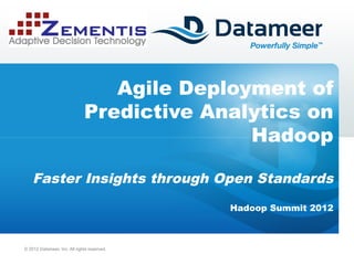 Agile Deployment of
                                    Predictive Analytics on
                                                   Hadoop

         Faster Insights through Open Standards
                                                           Hadoop Summit 2012



     © 2012 Datameer, Inc. All rights reserved.

© 2012 Datameer, Inc. All rights reserved.        Page 1
 