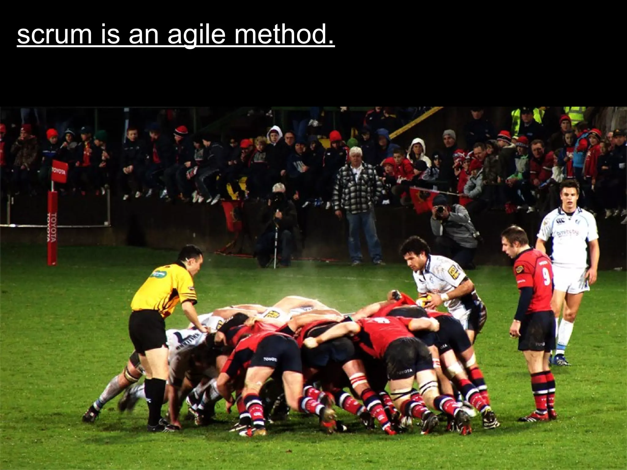 scrum is an agile method. 
