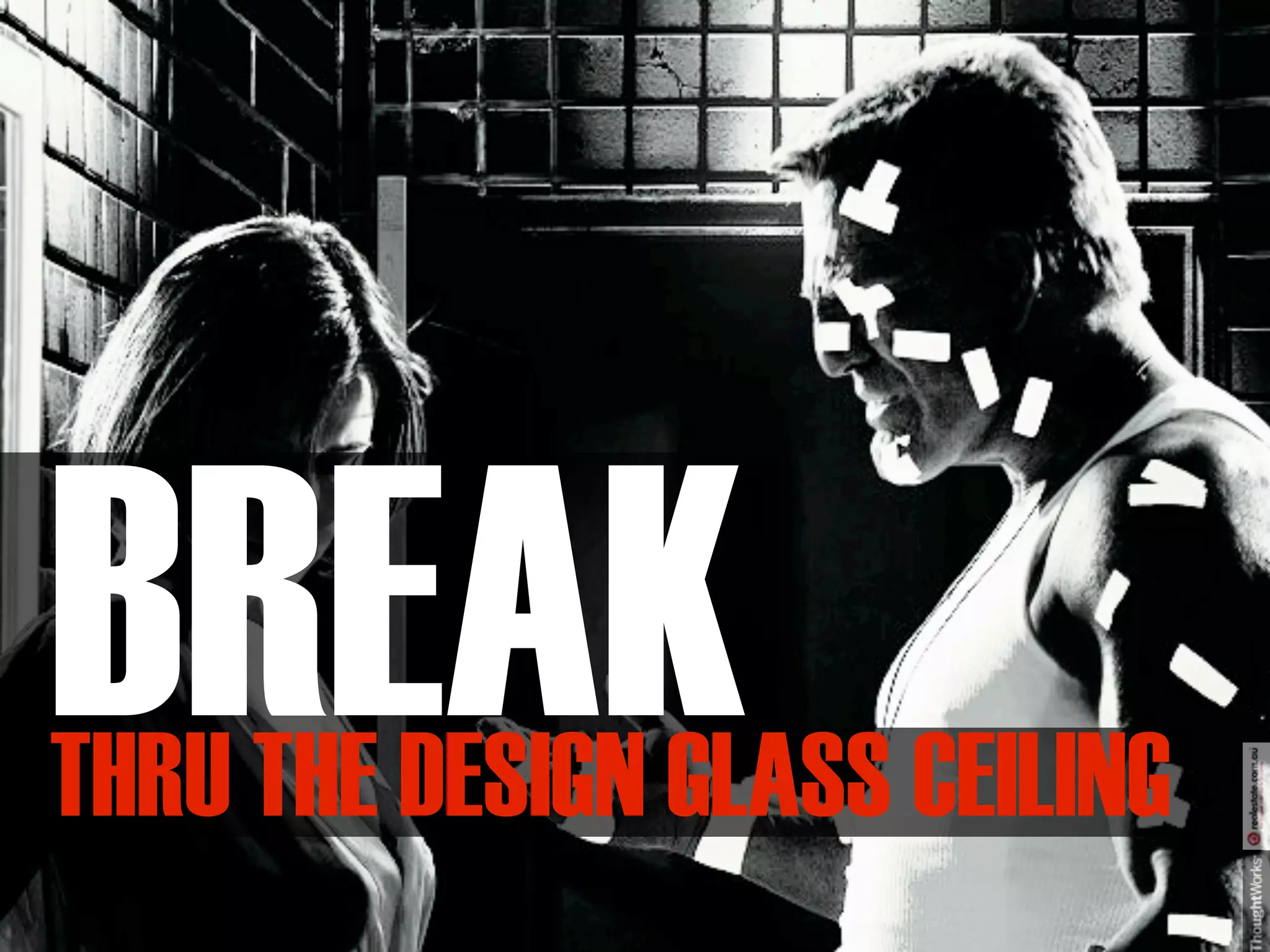 BREAK
THRU THE DESIGN GLASS CEILING
 