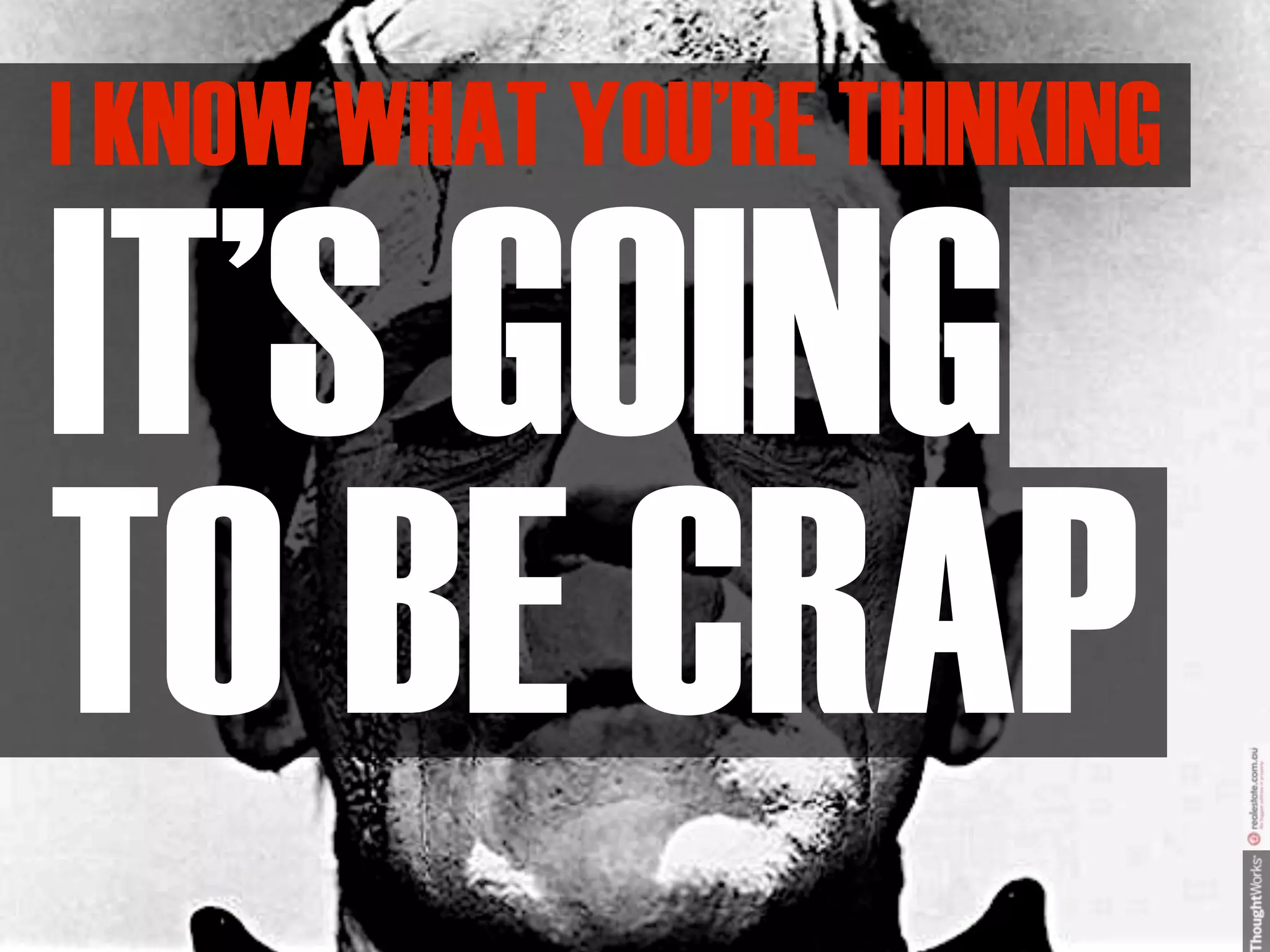 I KNOW WHAT YOU’RE THINKING

IT’S GOING
TO BE CRAP
 