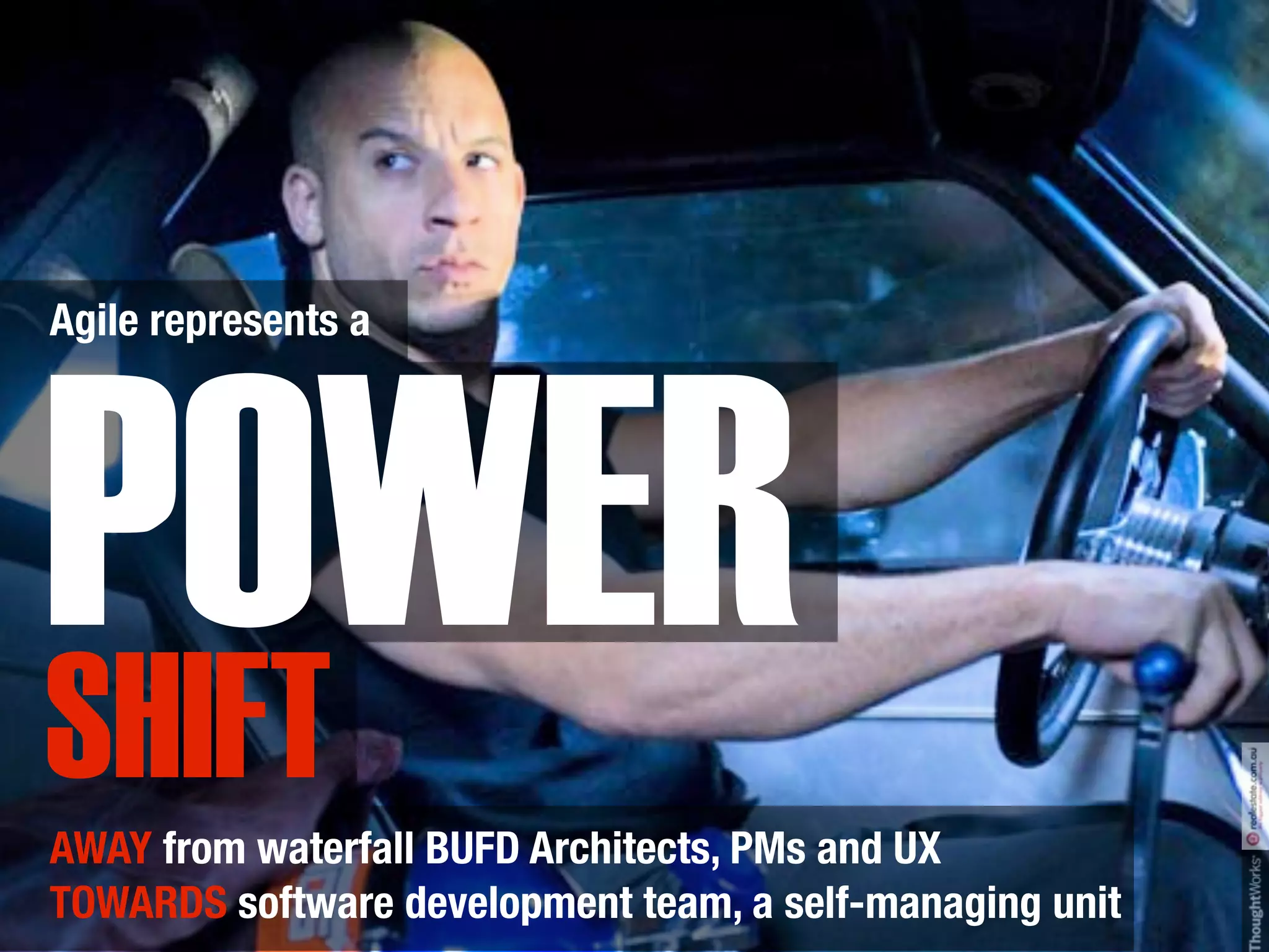 Agile represents a




POWER
SHIFT
AWAY from waterfall BUFD Architects, PMs and UX
TOWARDS software development team, a self-managing unit
 