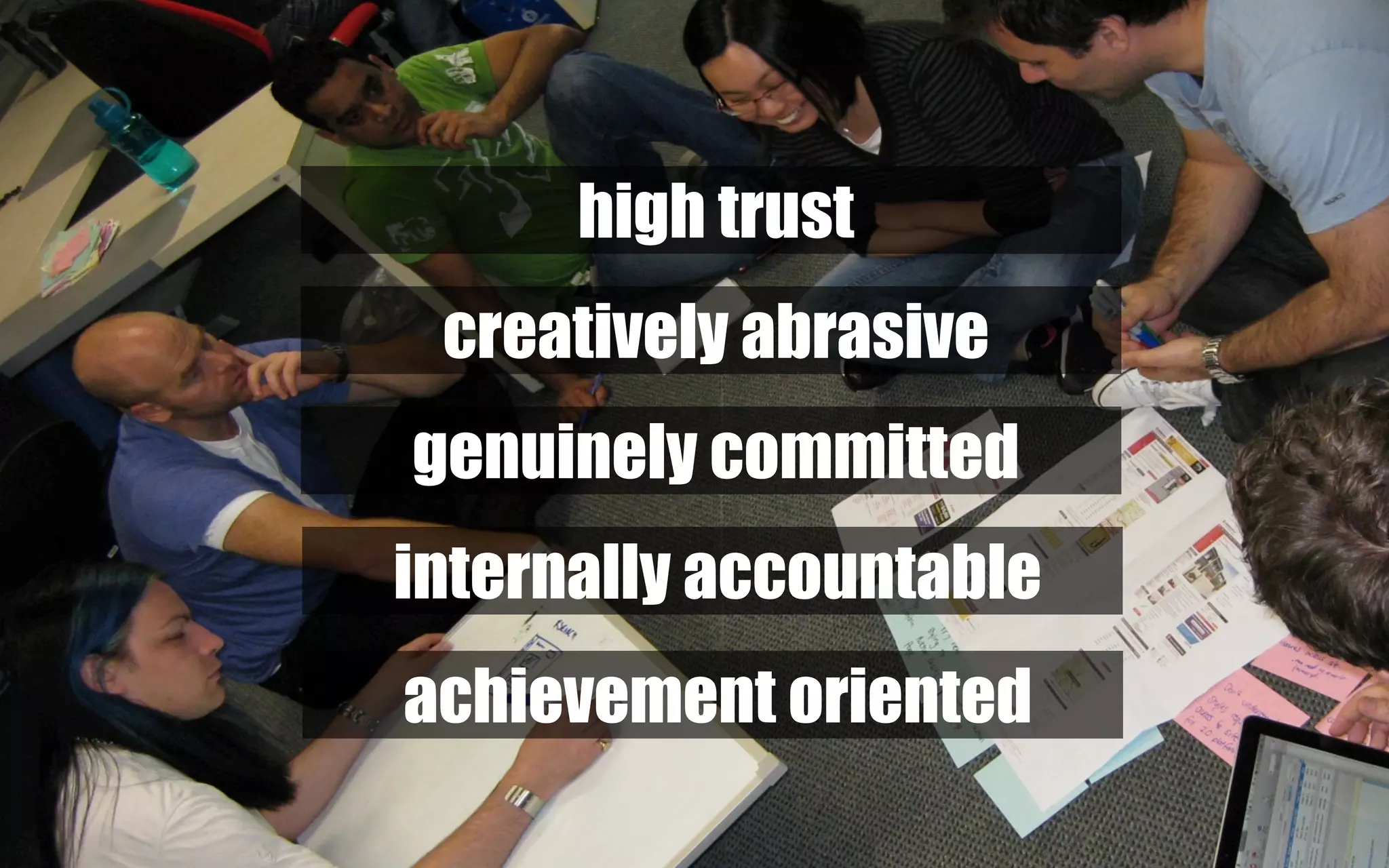 high trust
 creatively abrasive
genuinely committed
internally accountable
achievement oriented
                         3
 