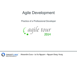 Agile Development 
Alexandre Cuva – Le Vu Nguyen – Nguyen Dang Hung 
www.smartlinksa.ch 
Practice of a Professional Developer 
 