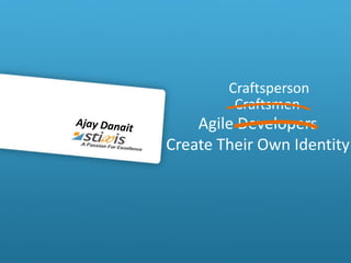 Craftsperson
         Craftsmen
    Agile Developers
Create Their Own Identity
 