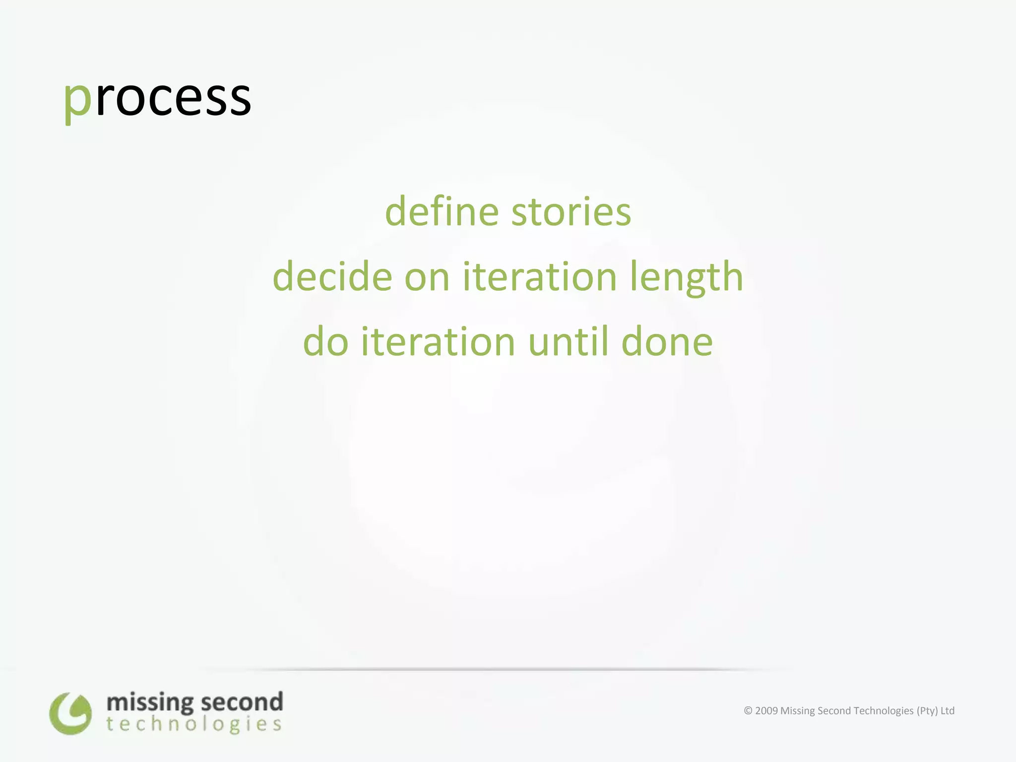 processdefine storiesdecide on iteration lengthdo iteration until done