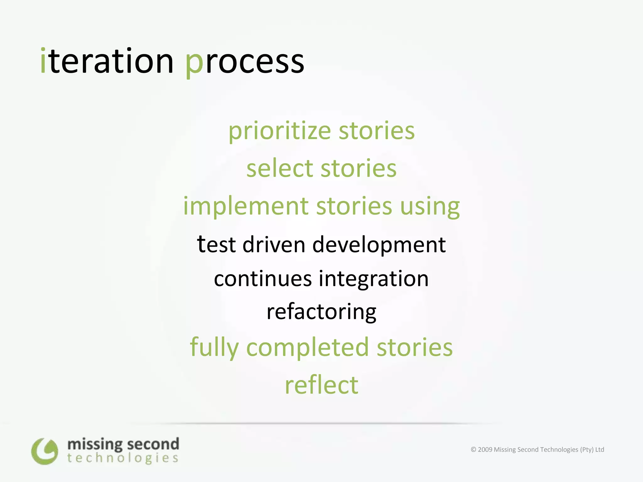 iteration processprioritize storiesselect storiesimplement stories usingtest driven developmentcontinues integrationrefactoringfully completed storiesreflect