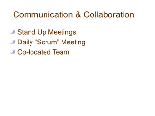 Communication & Collaboration Stand Up Meetings Daily “Scrum” Meeting Co-located Team