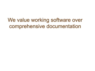 We value working software over comprehensive documentation
