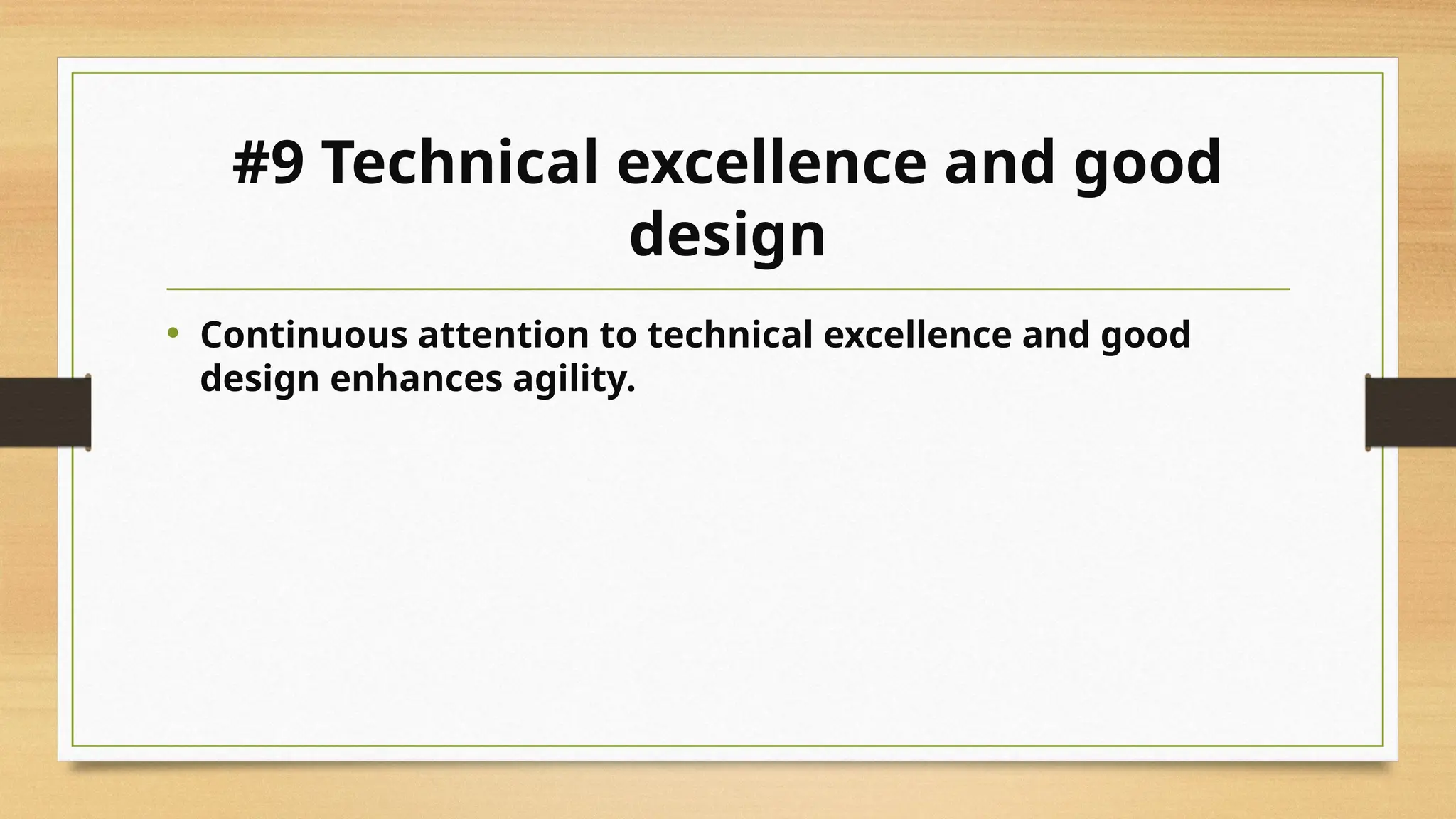 #9 Technical excellence and good
design
• Continuous attention to technical excellence and good
design enhances agility.
 