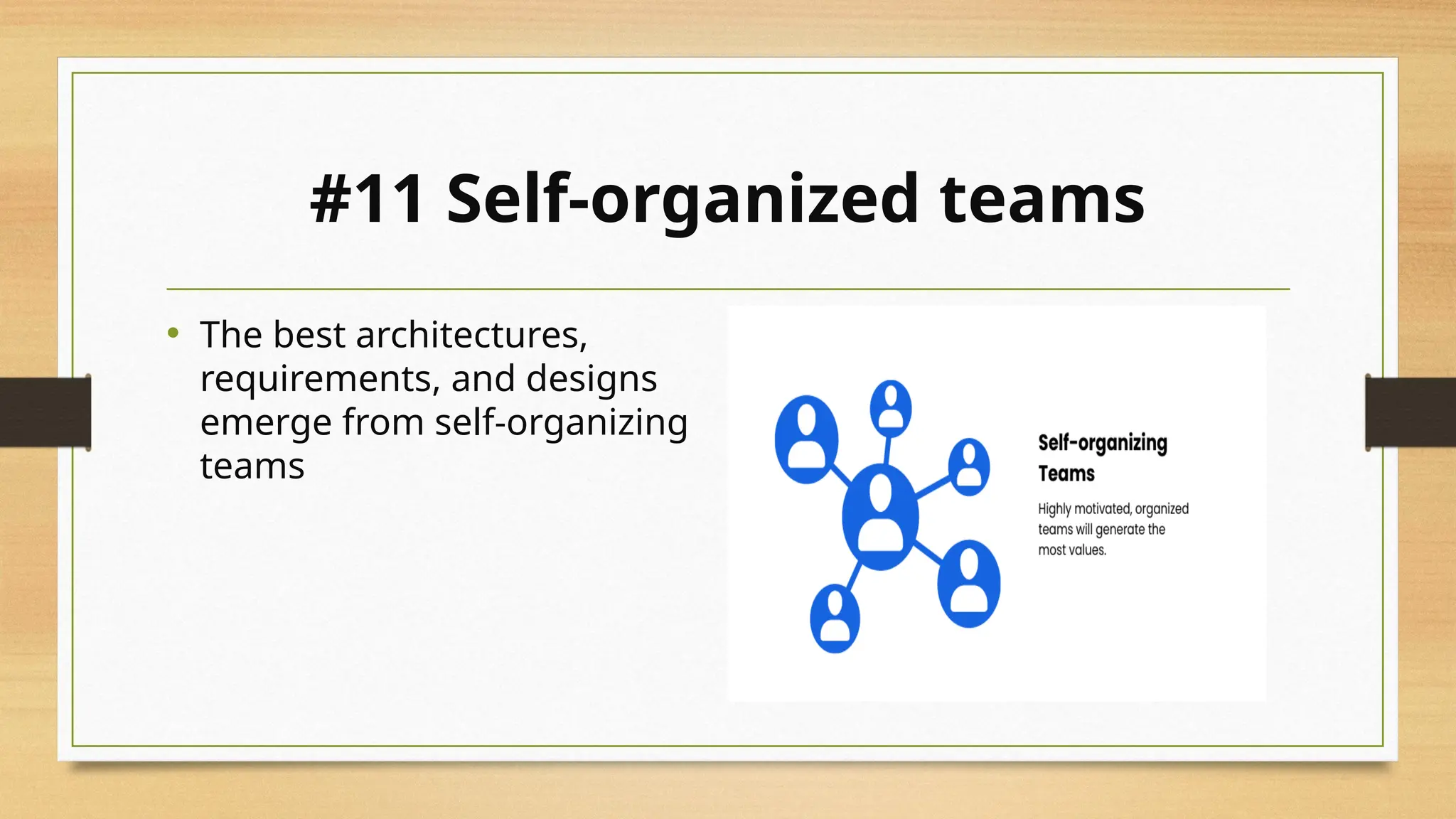 #11 Self-organized teams
• The best architectures,
requirements, and designs
emerge from self-organizing
teams
 