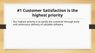 #1 Customer Satisfaction is the
highest priority
• Our highest priority is to satisfy the customer through early
and continuous delivery of valuable software.
 