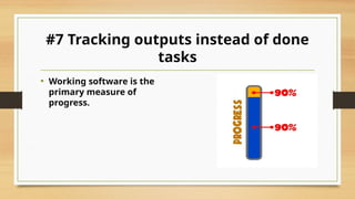 #7 Tracking outputs instead of done
tasks
• Working software is the
primary measure of
progress.
 