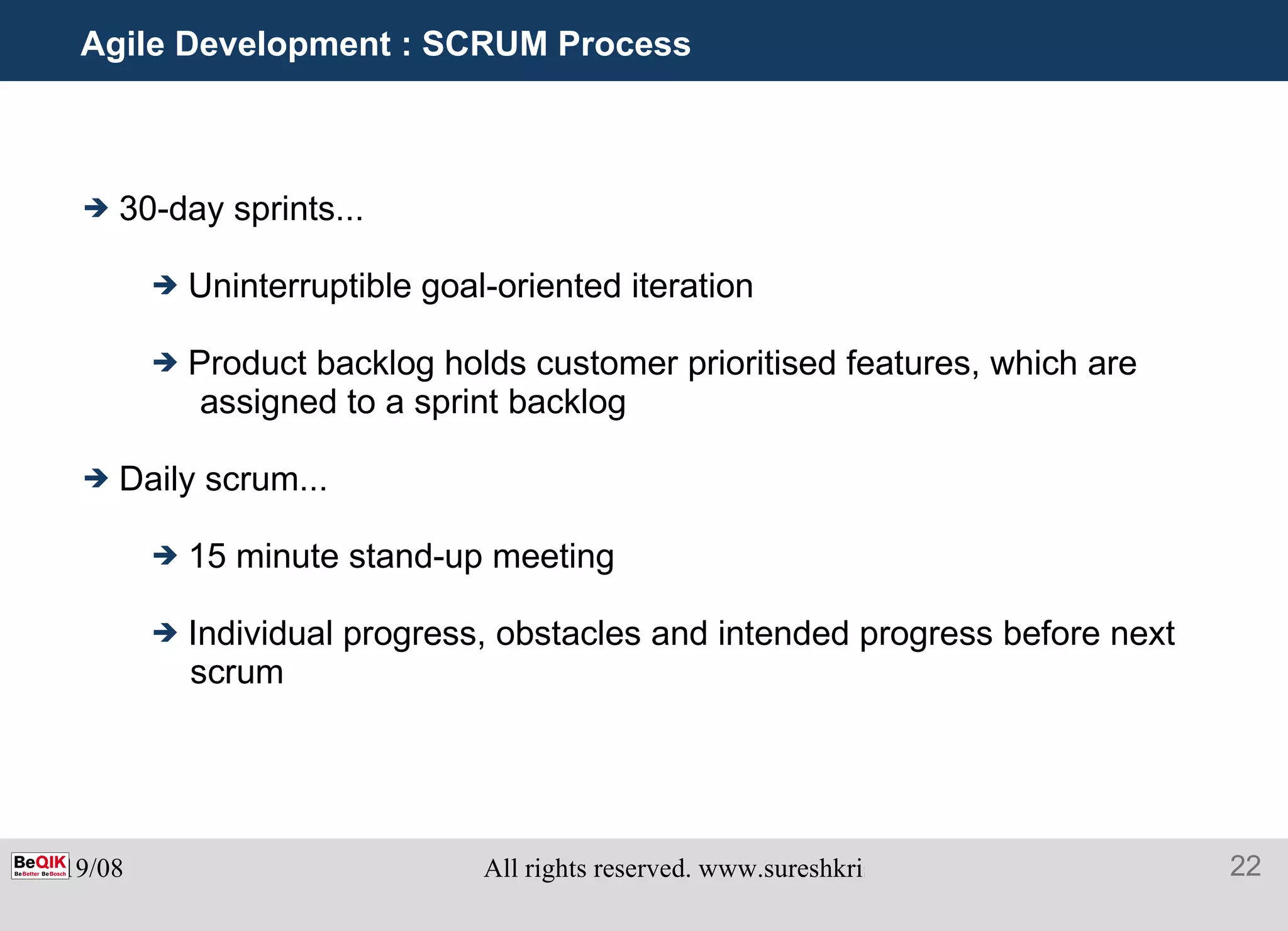 Agile Development : SCRUM Process 30-day sprints... Uninterruptible goal-oriented iteration Product backlog holds customer prioritised features, which are  assigned to a sprint backlog Daily scrum... 15 minute stand-up meeting  Individual progress, obstacles and intended progress before next  scrum 