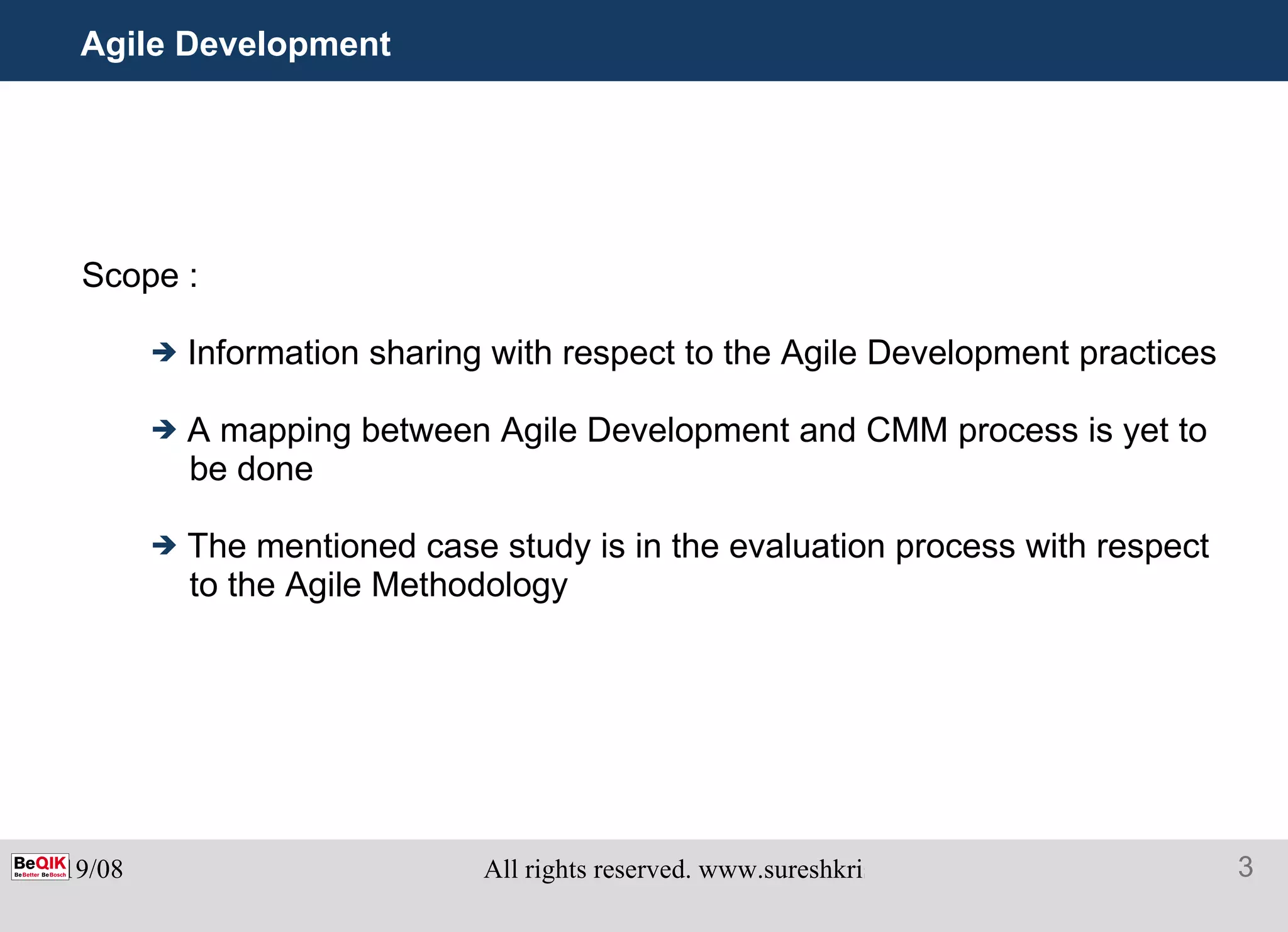 Agile Development Scope : Information sharing with respect to the Agile Development practices  A mapping between Agile Development and CMM process is yet to be done The mentioned case study is in the evaluation process with respect to the Agile Methodology 