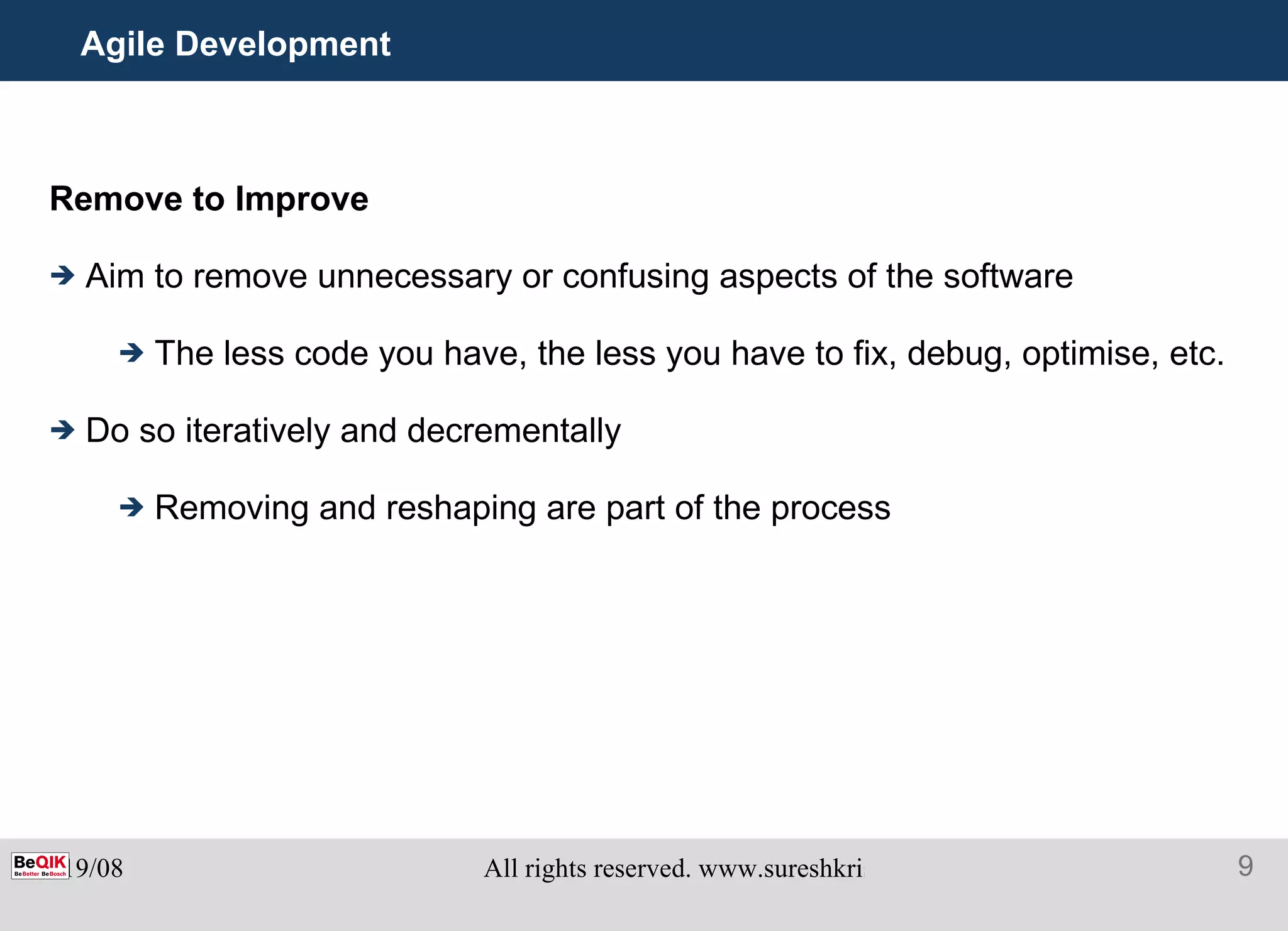 Agile Development Remove to Improve Aim to remove unnecessary or confusing aspects of the software The less code you have, the less you have to fix, debug, optimise, etc. Do so iteratively and decrementally Removing and reshaping are part of the process 