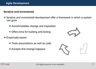 Agile Development Iterative and Incremental Iterative and incremental development offer a framework in which a system can grow Accommodates change and inspiration  Offers time for building and testing Empirically based Tests assumptions as well as code Accepts that change happens 