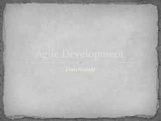 Chris Scofield
Agile Development
 