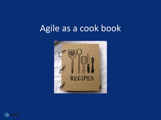 Agile as a cook book
 
