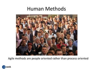 Human Methods
Agile methods are people oriented rather than process oriented
 