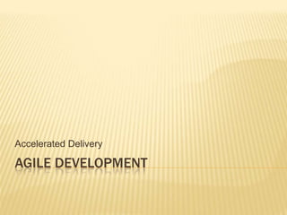 Accelerated Delivery

AGILE DEVELOPMENT
 