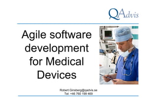 Agile software 
development 
for Medical 
Devices 
Robert.Ginsberg@qadvis.se 
Tel: +46 760 199 469 
 