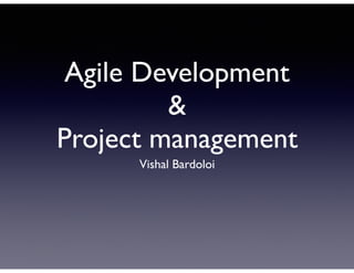 Agile Development
&
Project management
Vishal Bardoloi
 