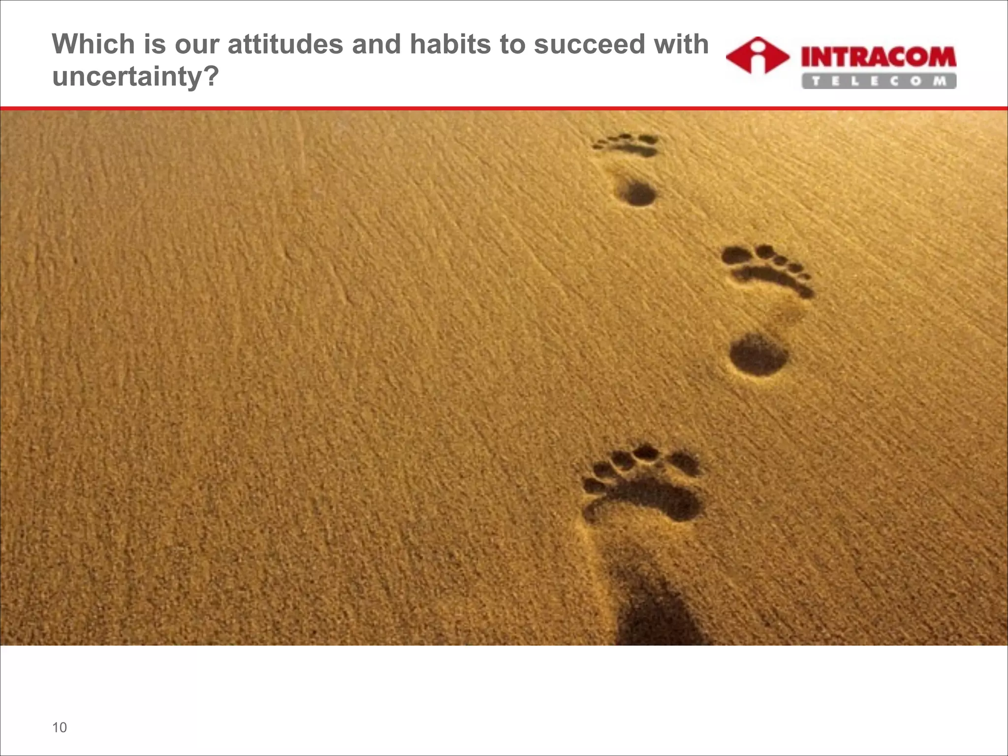 Which is our attitudes and habits to succeed with
uncertainty?
10
 