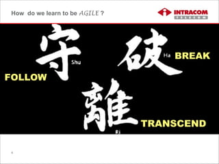 How do we learn to be AGILE ?
4
FOLLOW
BREAK
TRANSCEND
 