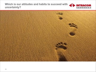 Which is our attitudes and habits to succeed with
uncertainty?
10
 