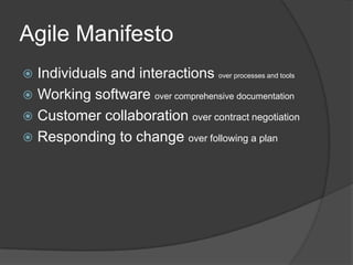 Agile Manifesto
Individuals and interactions over processes and tools
 Working software over comprehensive documentation
...
