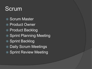 Scrum
Scrum Master
 Product Owner
 Product Backlog
 Sprint Planning Meeting
 Sprint Backlog
 Daily Scrum Meetings
 S...