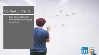 Up Next … Part 2
- Data Science Lifecycle
- Developing and Deploying
AI solutions
 