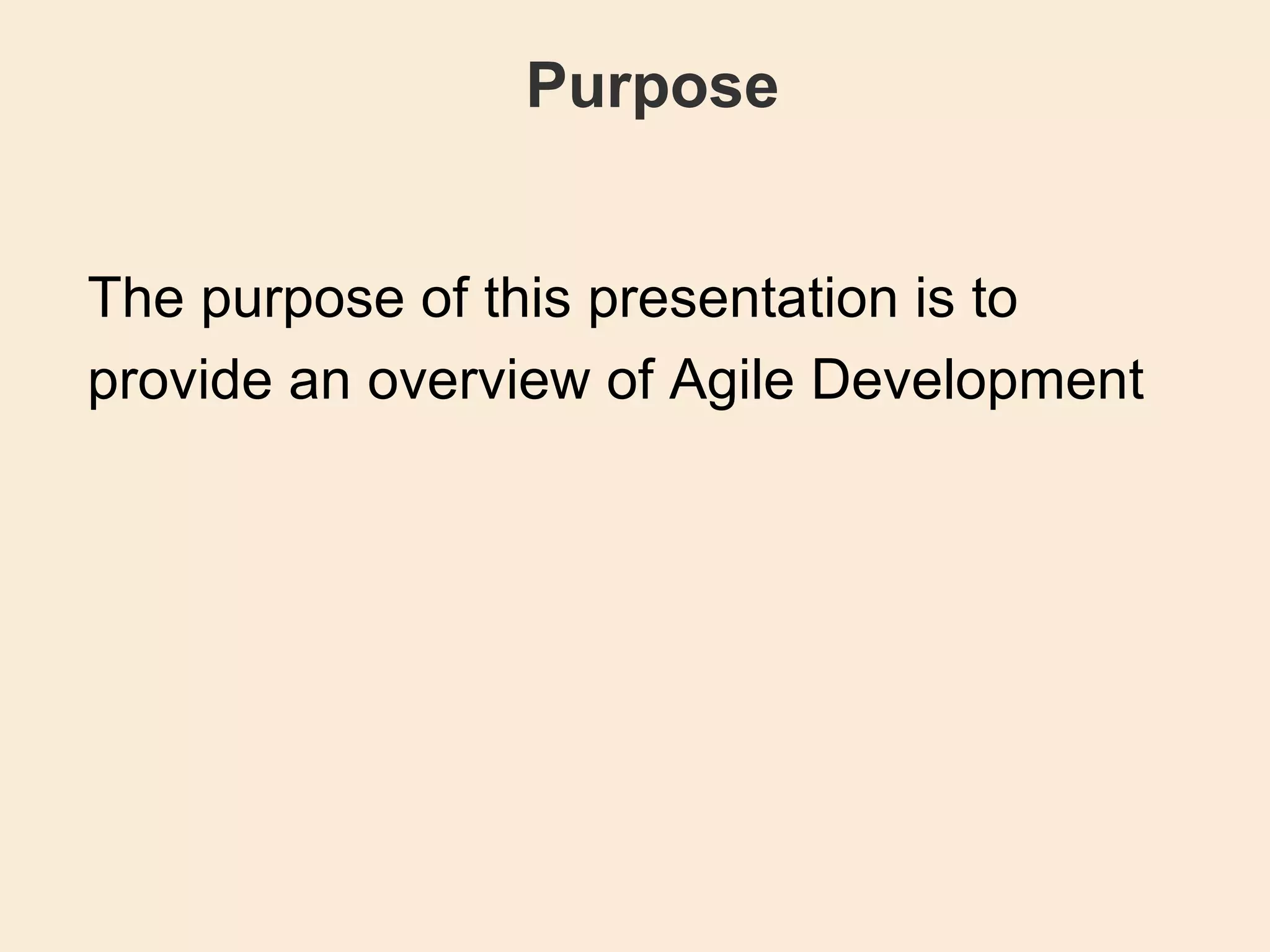Purpose The purpose of this presentation is to provide an overview of Agile Development  