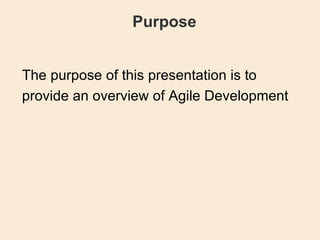 Purpose The purpose of this presentation is to provide an overview of Agile Development  