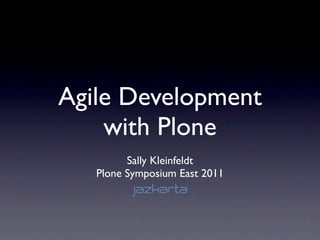 Agile Development
    with Plone
         Sally Kleinfeldt
   Plone Symposium East 2011
 