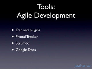 Tools:
   Agile Development
• Trac and plugins
• Pivotal Tracker
• Scrumdo
• Google Docs
 