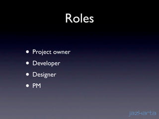 Roles

• Project owner
• Developer
• Designer
• PM
 