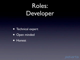Roles:
         Developer

• Technical expert
• Open minded
• Honest
 