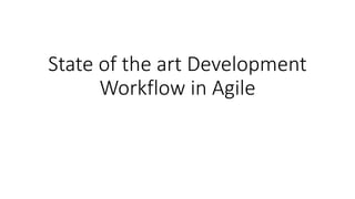 State of the art Development
Workflow in Agile
 
