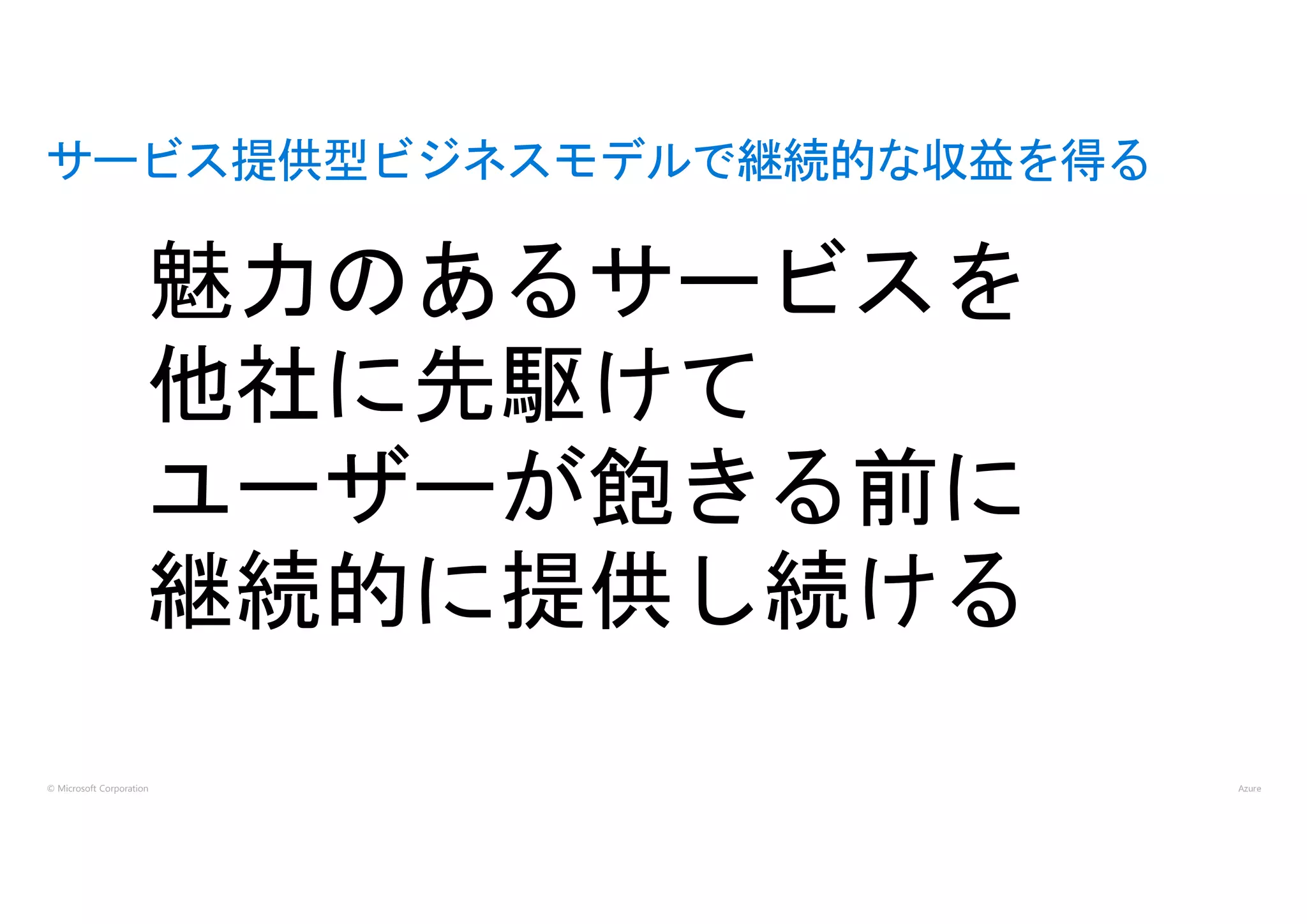 © Microsoft Corporation
サービス提供型ビジネスモデルで継続的な収益を得る
 