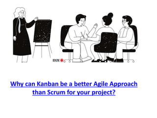 Why can Kanban be a better Agile Approach
than Scrum for your project?
 
