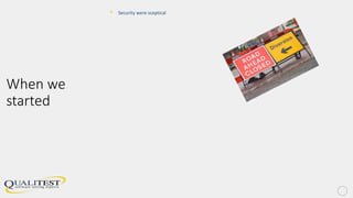 When we
started
• Security were sceptical
 