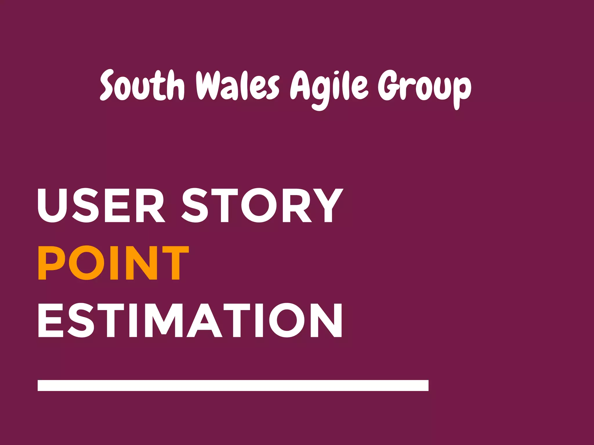 USER STORY
POINT
ESTIMATION
South Wales Agile Group
 